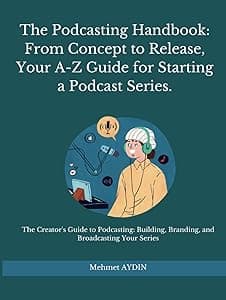 The Podcasting Handbook: From Concept to Release, Your A-Z Guide for Starting a Podcast Series